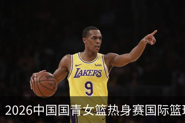 2026中国国青女篮热身赛国际篮球对抗赛（富顺站）今日燃情开赛